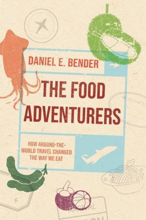 The Food Adventurers by Daniel E. Bender