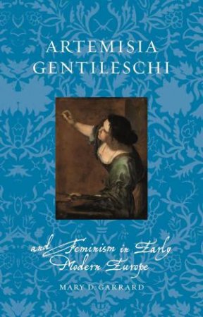 Artemisia Gentileschi and Feminism in Early Modern Europe by Mary D Garrard