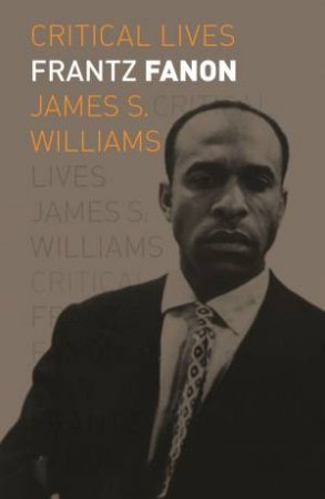 Frantz Fanon by James S Williams