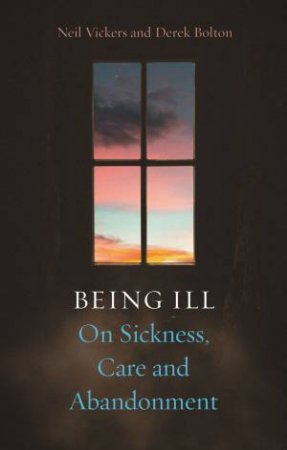 Being Ill by Neil Vickers & Derek Bolton
