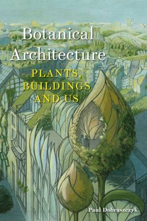 Botanical Architecture by Paul Dobraszczyk