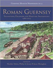 Roman Guernsey Excavations Fieldwork And Maritime Archaeology 19802015