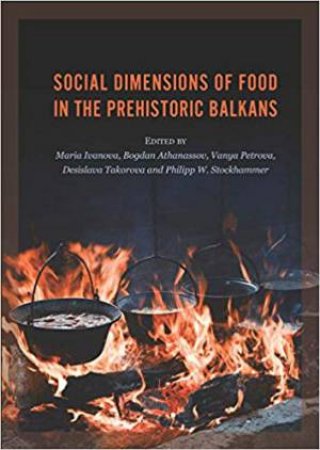 Social Dimensions Of Food In The Prehistoric Balkans by Various