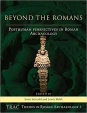 Beyond The Romans Posthuman Perspectives In Roman Archaeology