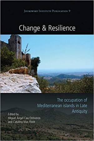 Change And Resilience: The Occupation Of Mediterranean Islands In Late Antiquity by Miguel Angel Cau Ontiveros & Catalina Mas Florit