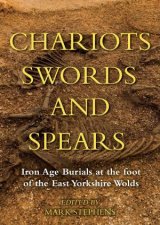 Chariots Swords and Spears Iron Age Burials at the Foot of the East Yorkshire Wolds