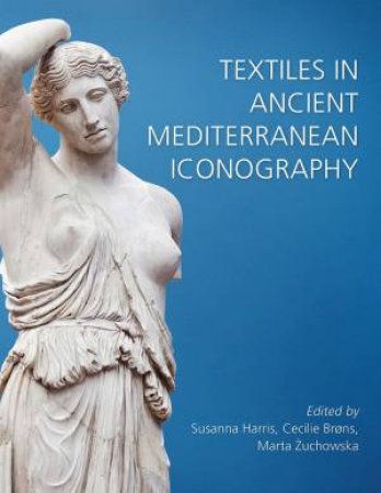Textiles In Ancient Mediterranean Iconography by Susanna Harris