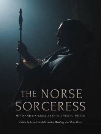 Norse Sorceress: Mind and Materiality in the Viking World by LESZEK GARDELA