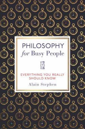 Philosophy For Busy People by Alain Stephen