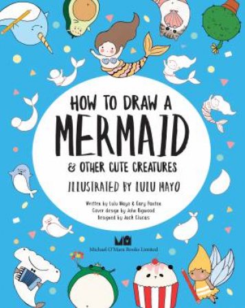 How To Draw A Mermaid And Other Cute Creatures by Lulu Mayo
