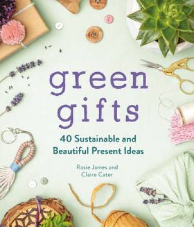 Green Gifts by Rosie James & Claire Cater