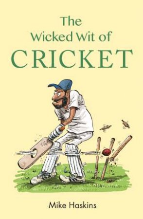 The Wicked Wit Of Cricket by Mike Haskins