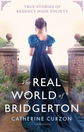 The Real World of Bridgerton by Catherine Curzon