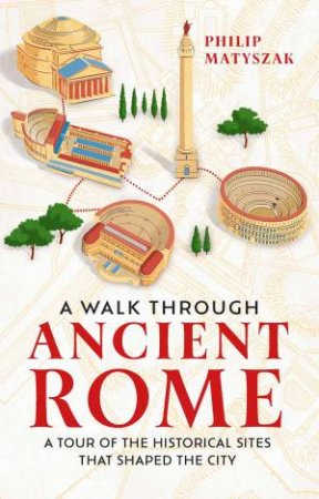 A Walk Through Ancient Rome by Philip Matyszak