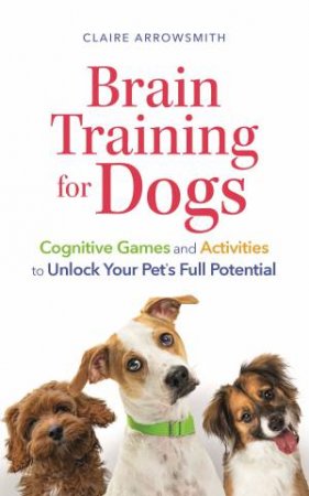 Brain Training for Dogs by Claire Arrowsmith