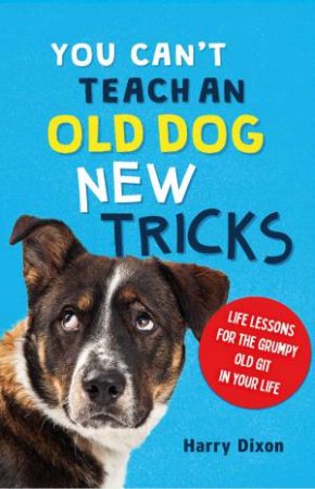 You Can’t Teach an Old Dog New Tricks by Harry Dixon