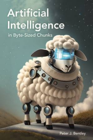 Artificial Intelligence in Byte-sized Chunks by Peter J. Bentley
