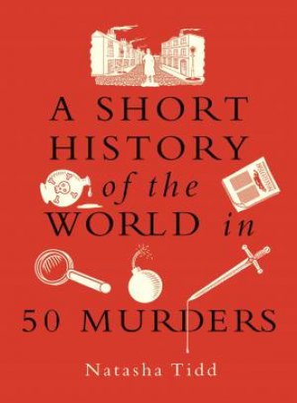 A Short History of the World in 50 Murders by Natasha Tidd