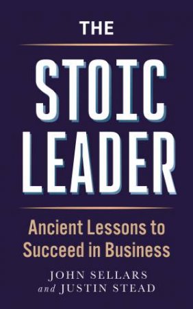The Stoic Leader by Justin Stead & John Sellars