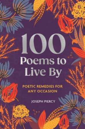 100 Poems to Live By by Joseph Piercy