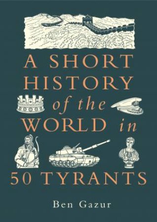 A Short History of the World in 50 Tyrants by Ben Gazur
