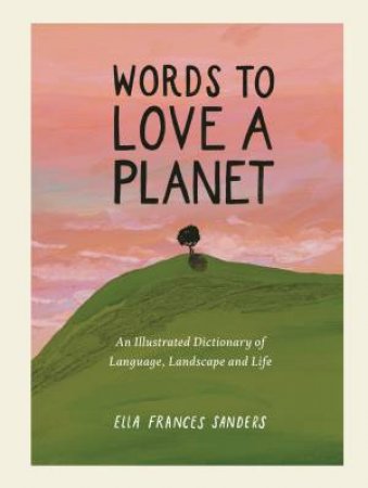 Words to Love a Planet by Ella Frances Sanders