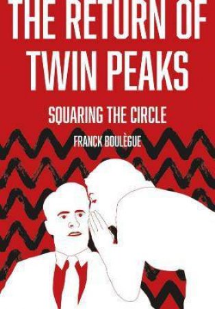 The Return Of Twin Peaks by Franck Boulegue & Matt Zoller Seitz