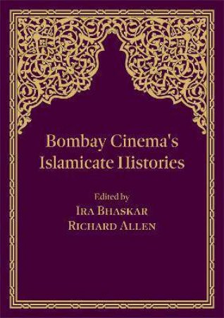 Bombay Cinema's Islamicate Histories by Ira Bhaskar & Richard Allen
