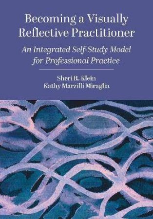 Becoming A Visually Reflective Practitioner by Sheri R. Klein & Kathy Marzilli Miraglia