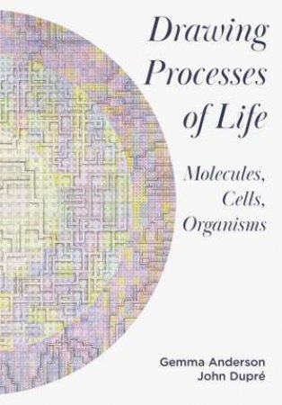 Drawing Processes of Life by Gemma Anderson & John Dupre