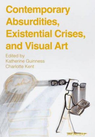 Contemporary Absurdities, Existential Crises, and Visual Art by Katherine Guinness & Charlotte Kent