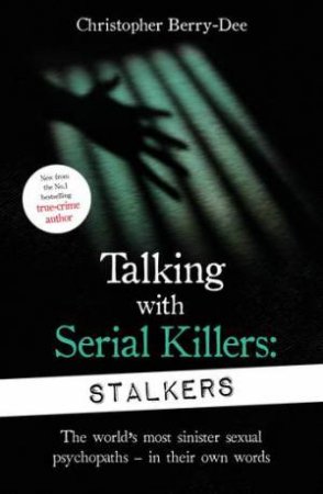 Talking With Serial Killers: Stalkers by Christopher Berry-Dee