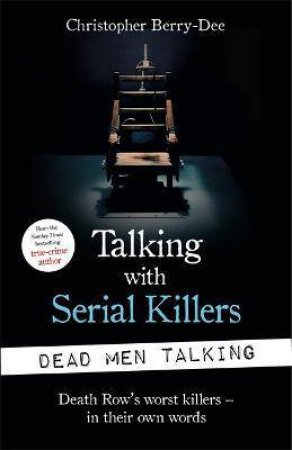 Talking With Serial Killers: Dead Men Talking by Christopher Berry-Dee