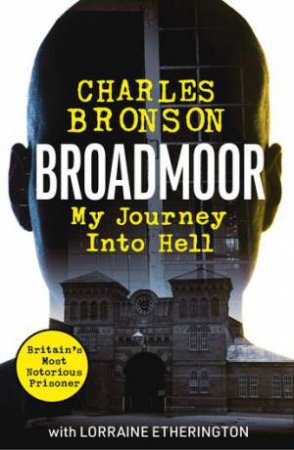 Broadmoor - My Journey Into Hell by Charlie Bronson