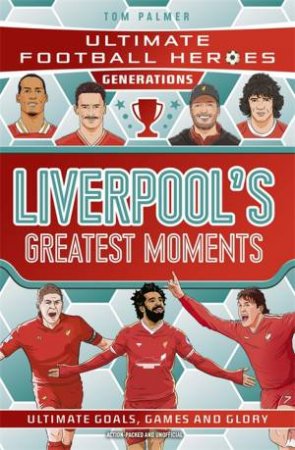 Liverpool's Greatest Moments (Ultimate Football Heroes Generations) by Tom Palmer