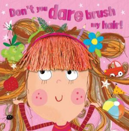 Dont You Dare Brush My Hair! by Rosie Greening