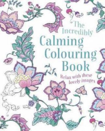 The Incredibly Calming Colouring Book by Various
