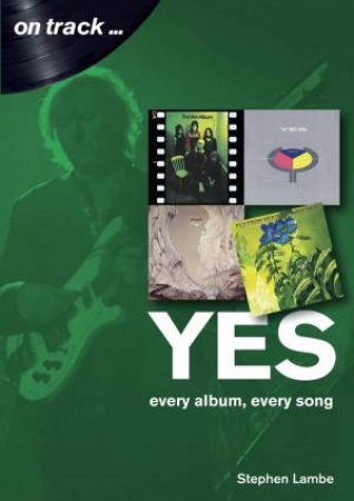 Yes: Every Album, Every Song by STEPHEN LAMBE