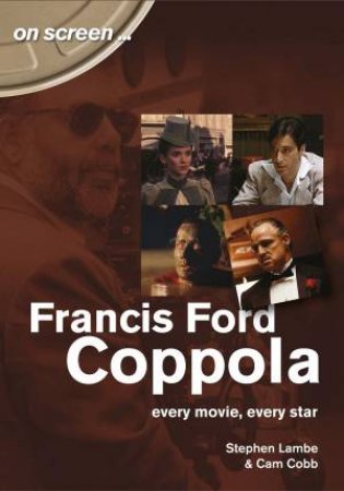 Francis Ford Coppola: Every Movie, Every Star by Stephen Lambe & Cam Cobb