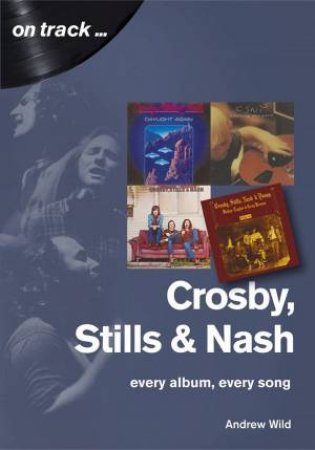 Crosby, Stills and Nash: Every Album, Every Song by ANDREW WILD