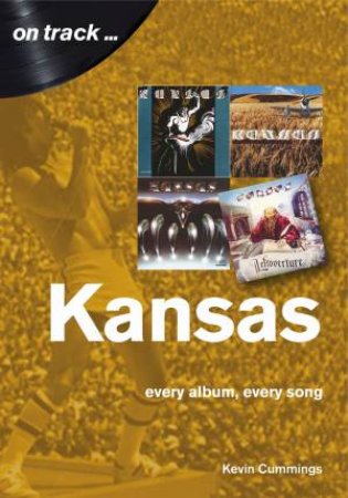 Kansas: Every Album, Every Song by Kevin Cummings