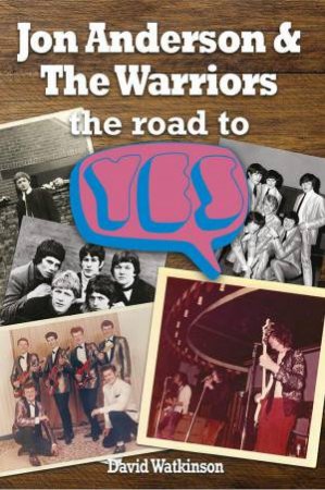 Jon Anderson and The Warriors: The Road To Yes by DAVID WATKINSON