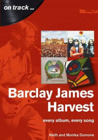 Barclay James Harvest: Every Album, Every Song by KEITH DOMONE