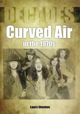 Curved Air In The 1970s by Laura Shenton