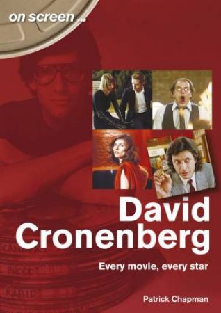 David Cronenberg: Every Movie, Every Star by Patrick Chapman