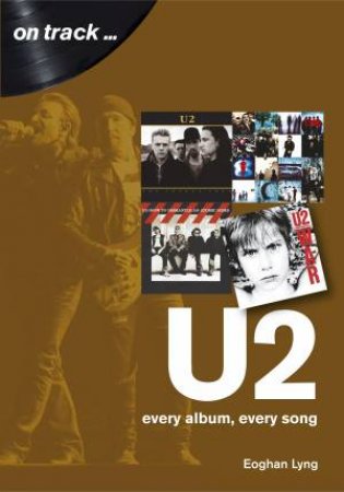 U2: Every Album, Every Song by Eoghan Lyng