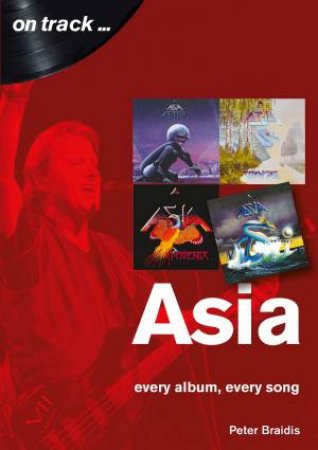 Asia: Every Album, Every Song by Peter Braidis