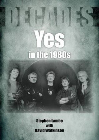 Yes In The 1980s by Stephen Lambe & David Watkinson