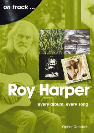 Roy Harper: Every Album, Every Song by Opher Goodwin