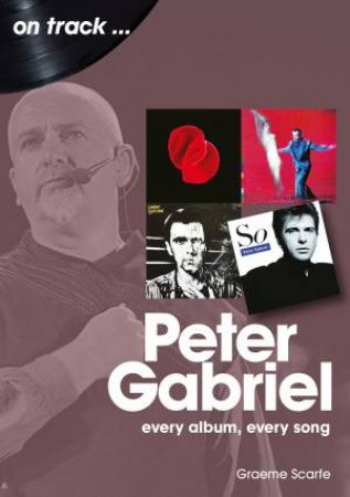 Peter Gabriel: Every Album, Every Song by Graeme Scarfe
